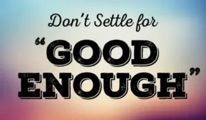 Risk When You Settle for "Good Enough"